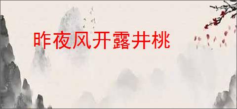 昨夜风开露井桃