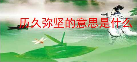 历久弥坚的意思是什么