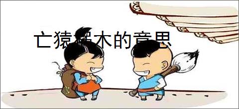 亡猿祸木的意思